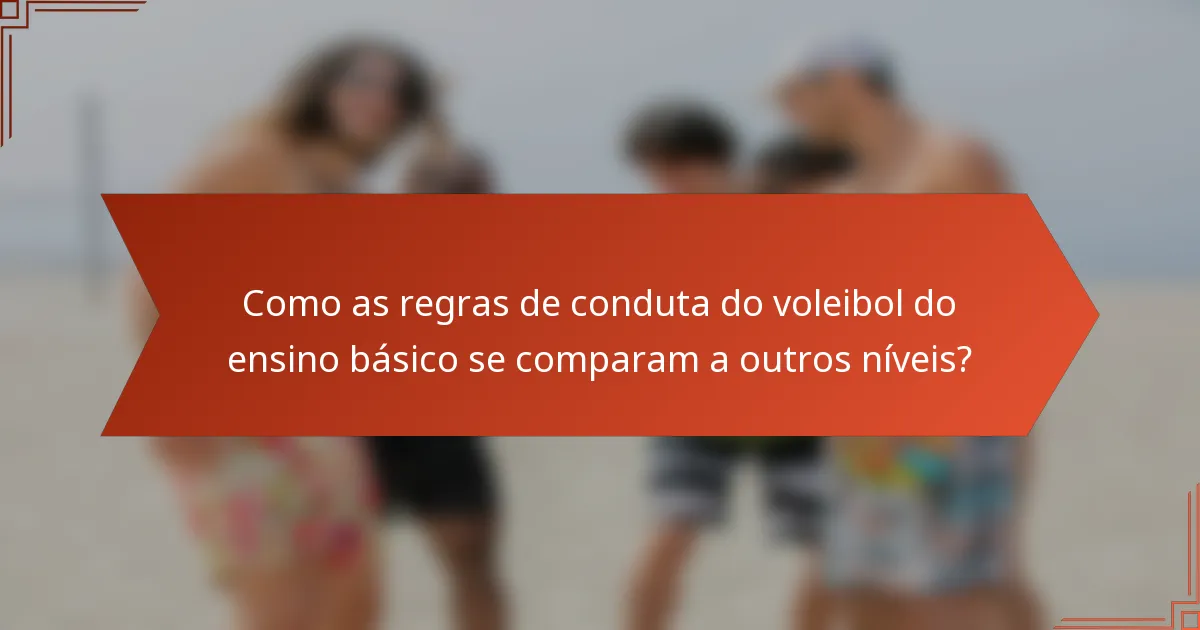Como as regras de conduta do voleibol do ensino básico se comparam a outros níveis?