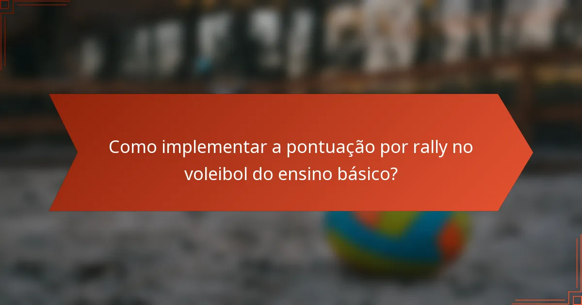 Como implementar a pontuação por rally no voleibol do ensino básico?