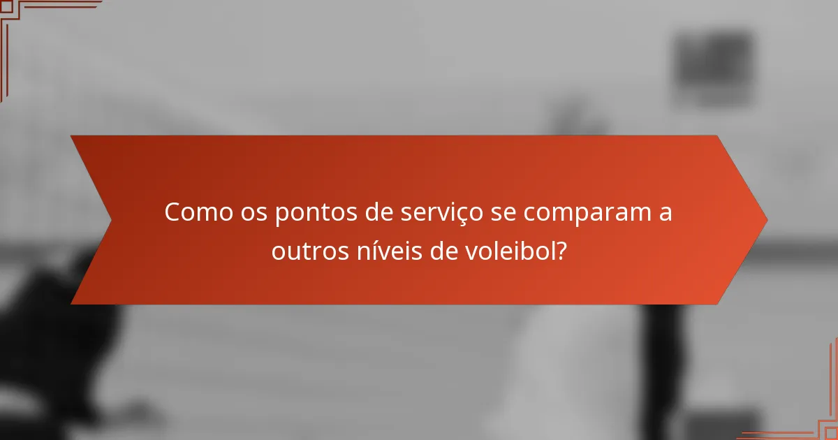 Como os pontos de serviço se comparam a outros níveis de voleibol?