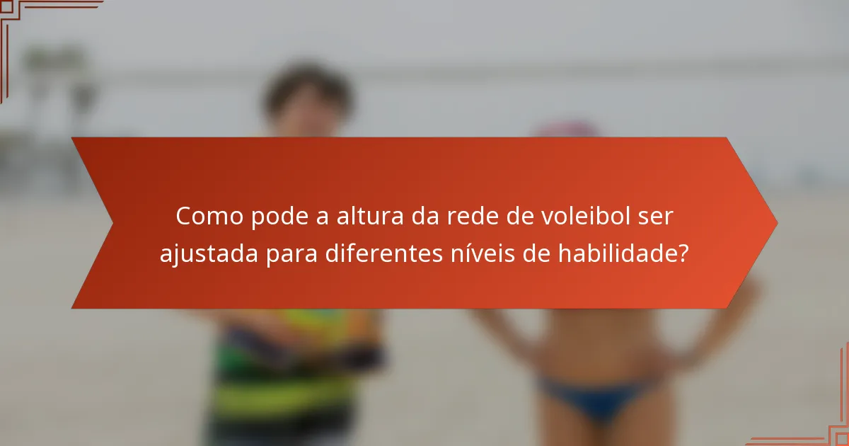 Como pode a altura da rede de voleibol ser ajustada para diferentes níveis de habilidade?