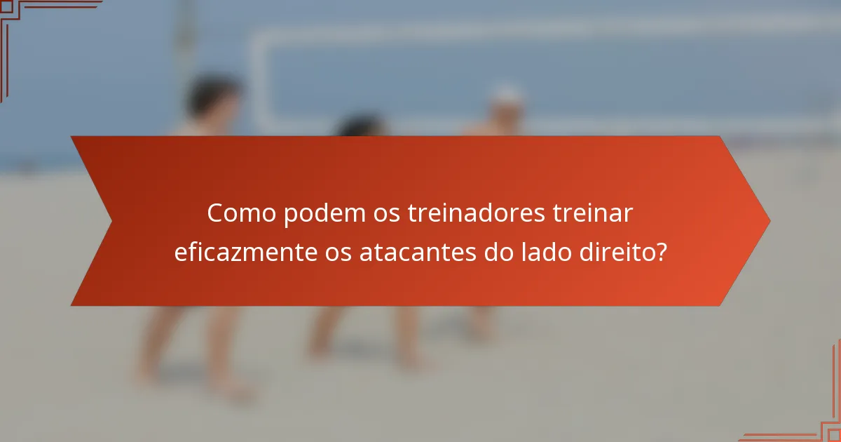Como podem os treinadores treinar eficazmente os atacantes do lado direito?