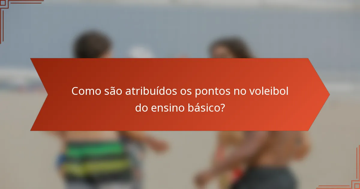Como são atribuídos os pontos no voleibol do ensino básico?