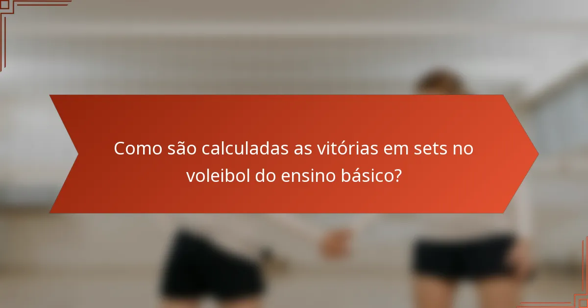Como são calculadas as vitórias em sets no voleibol do ensino básico?