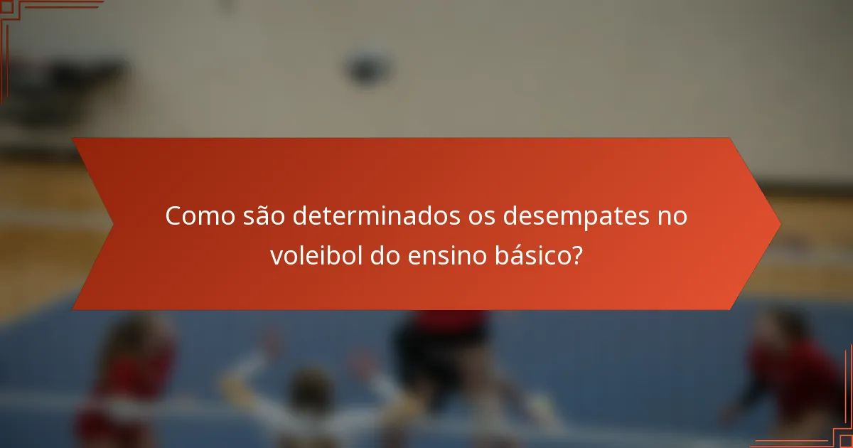 Como são determinados os desempates no voleibol do ensino básico?