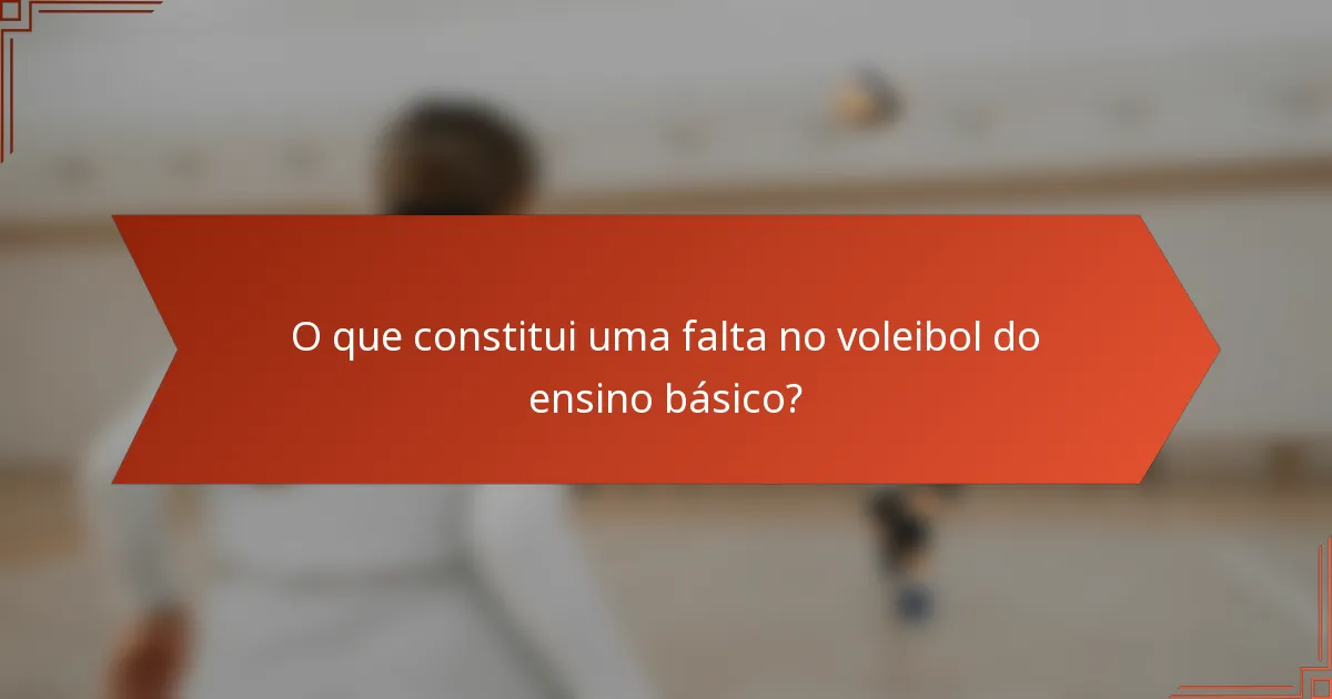 O que constitui uma falta no voleibol do ensino básico?