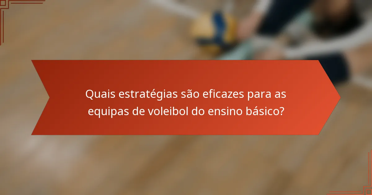 Quais estratégias são eficazes para as equipas de voleibol do ensino básico?