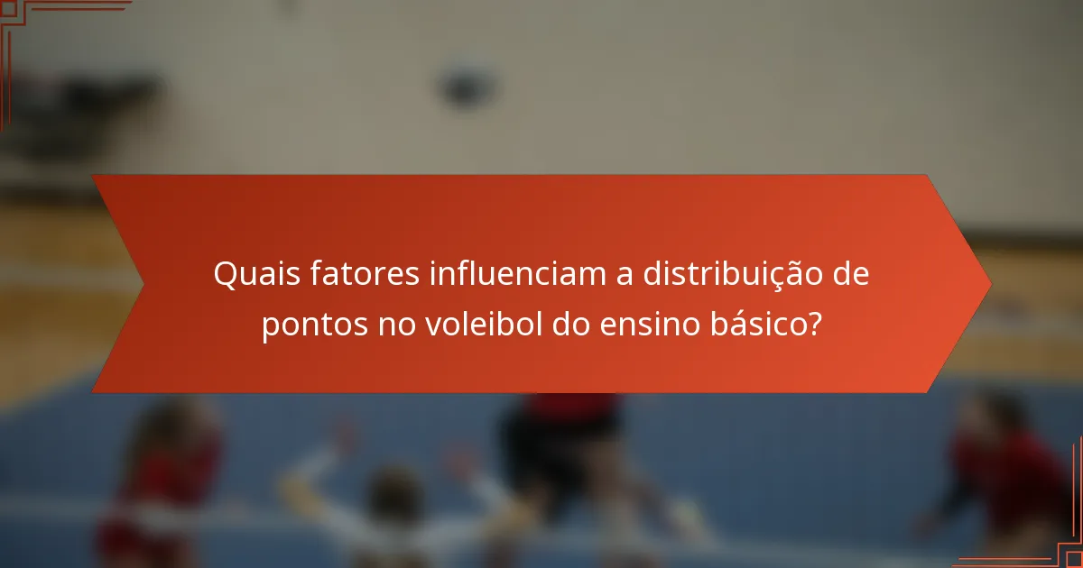 Quais fatores influenciam a distribuição de pontos no voleibol do ensino básico?