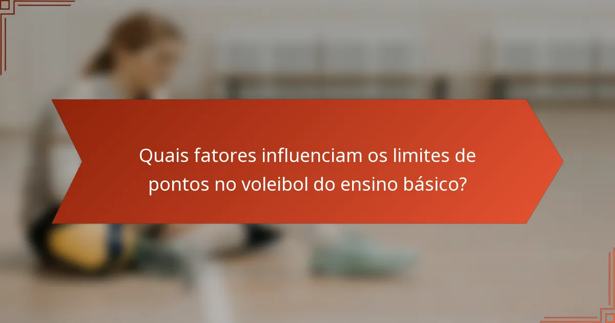 Quais fatores influenciam os limites de pontos no voleibol do ensino básico?