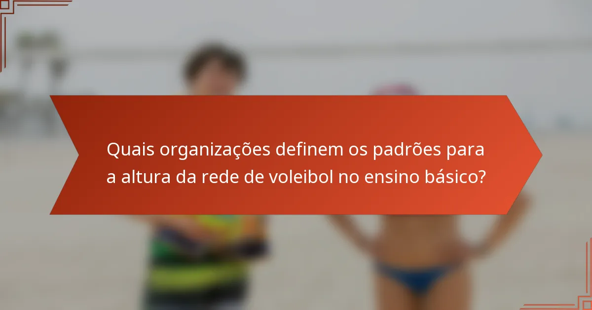Quais organizações definem os padrões para a altura da rede de voleibol no ensino básico?
