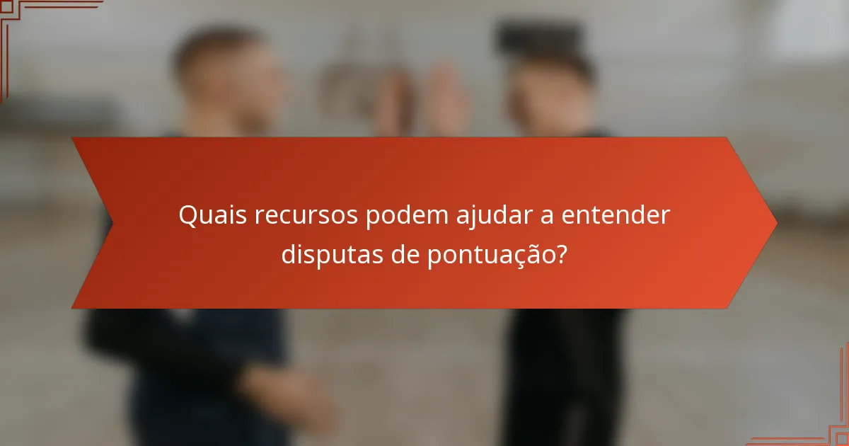 Quais recursos podem ajudar a entender disputas de pontuação?