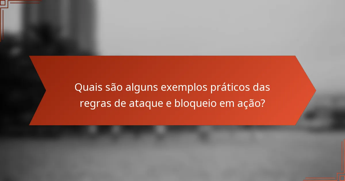 Quais são alguns exemplos práticos das regras de ataque e bloqueio em ação?
