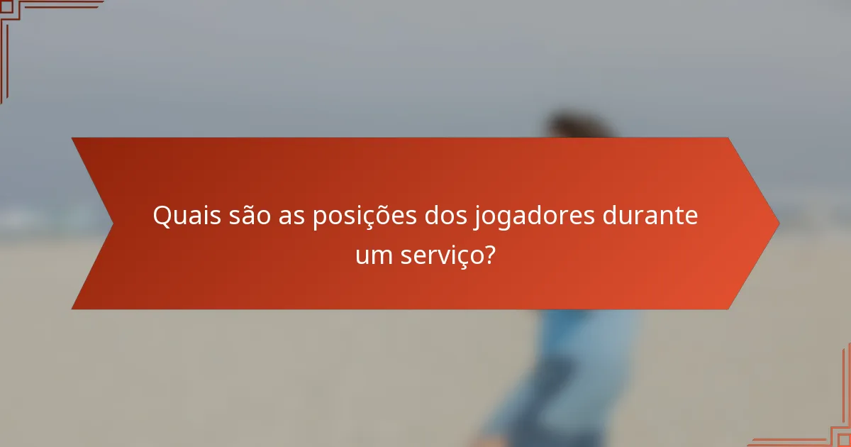 Quais são as posições dos jogadores durante um serviço?