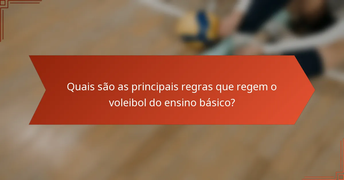 Quais são as principais regras que regem o voleibol do ensino básico?