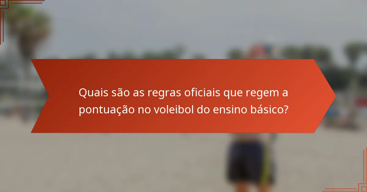 Quais são as regras oficiais que regem a pontuação no voleibol do ensino básico?