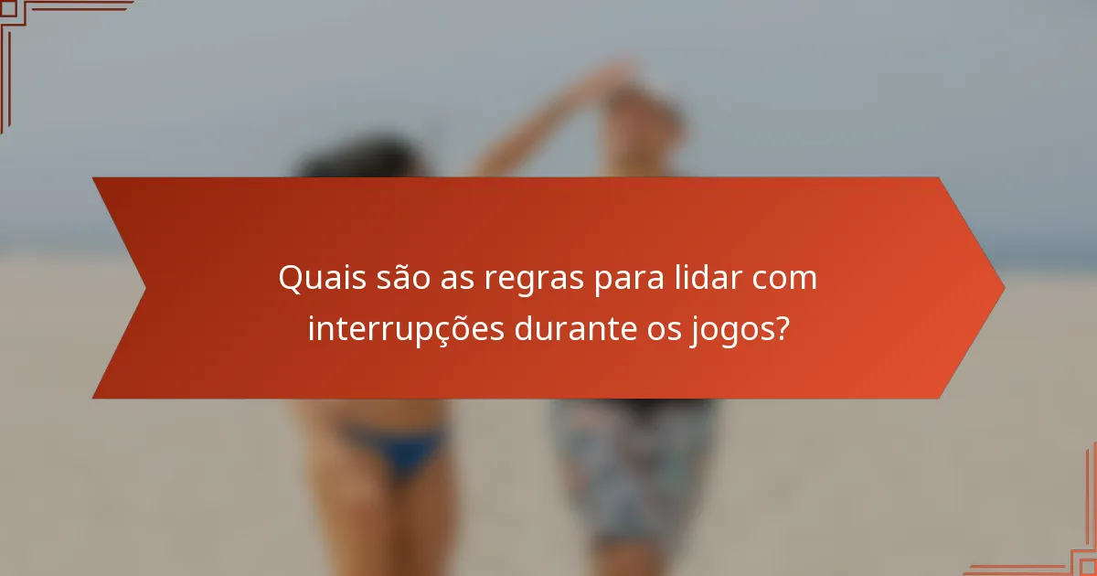 Quais são as regras para lidar com interrupções durante os jogos?