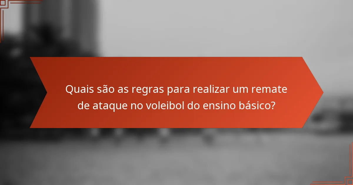 Quais são as regras para realizar um remate de ataque no voleibol do ensino básico?