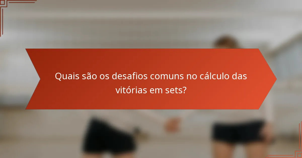 Quais são os desafios comuns no cálculo das vitórias em sets?