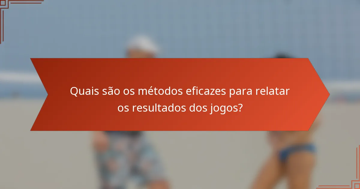 Quais são os métodos eficazes para relatar os resultados dos jogos?