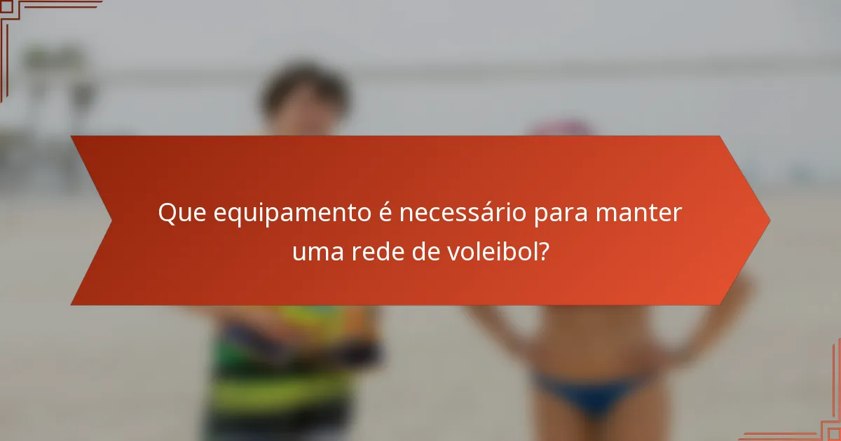 Que equipamento é necessário para manter uma rede de voleibol?