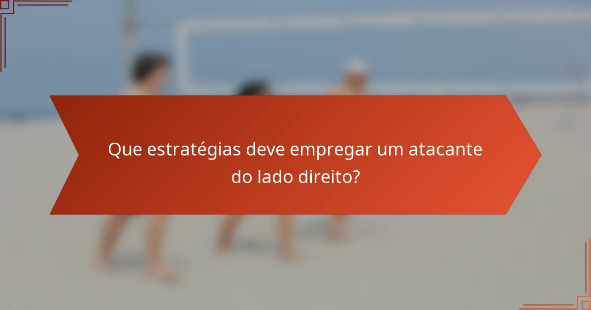 Que estratégias deve empregar um atacante do lado direito?