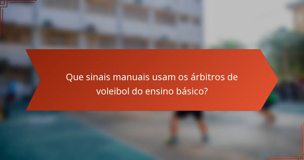 Que sinais manuais usam os árbitros de voleibol do ensino básico?